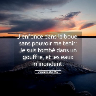 Picture 05 - Psaumes 69:2 LSG - J'enfonce dans la boue, sans pouvoir me tenir; Je - Bible Verse Picture