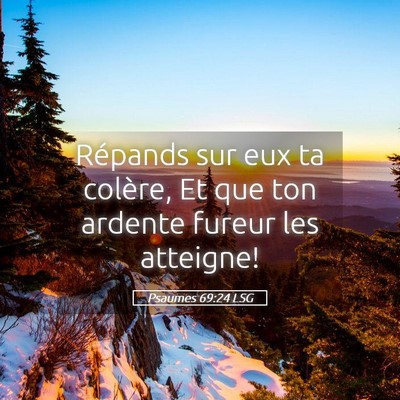 Picture 05 - Psaumes 69:24 LSG - Répands sur eux ta colère, Et que ton ardente - Bible Verse Picture