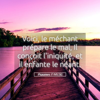Picture 05 - Psaumes 7:14 LSG - Voici, le méchant prépare le mal, Il conçoit - Bible Verse Picture