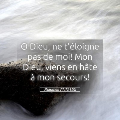Picture 05 - Psaumes 71:12 LSG - O Dieu, ne t'éloigne pas de moi! Mon Dieu, viens - Bible Verse Picture