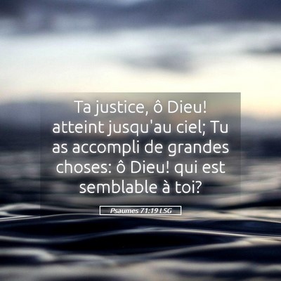 Picture 05 - Psaumes 71:19 LSG - Ta justice, ô Dieu! atteint jusqu'au ciel; Tu as - Bible Verse Picture