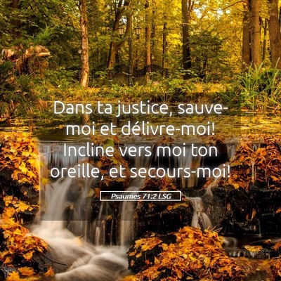 Picture 05 - Psaumes 71:2 LSG - Dans ta justice, sauve-moi et délivre-moi! - Bible Verse Picture