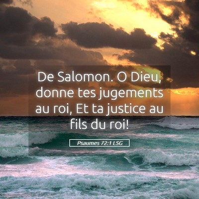 Picture 05 - Psaumes 72:1 LSG - De Salomon. O Dieu, donne tes jugements au roi, - Bible Verse Picture