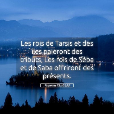 Picture 05 - Psaumes 72:10 LSG - Les rois de Tarsis et des îles paieront des - Bible Verse Picture