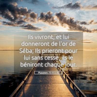 Picture 05 - Psaumes 72:15 LSG - Ils vivront, et lui donneront de l'or de Séba; - Bible Verse Picture