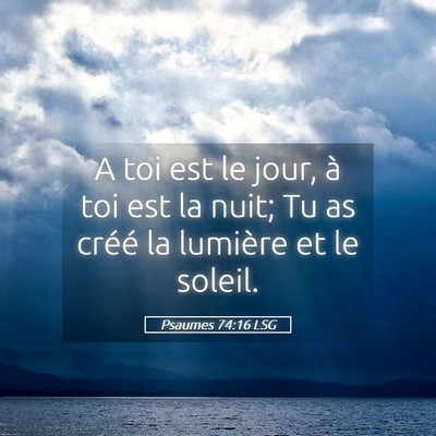 Picture 05 - Psaumes 74:16 LSG - A toi est le jour, à toi est la nuit; Tu as - Bible Verse Picture