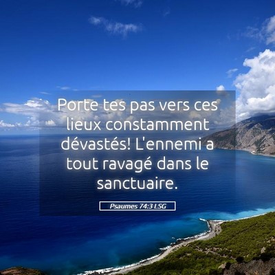Picture 05 - Psaumes 74:3 LSG - Porte tes pas vers ces lieux constamment - Bible Verse Picture