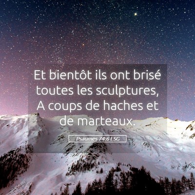 Picture 05 - Psaumes 74:6 LSG - Et bientôt ils ont brisé toutes les sculptures, - Bible Verse Picture