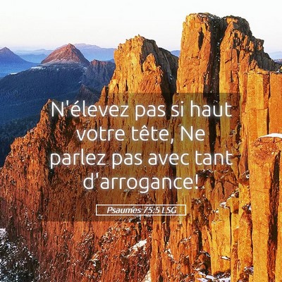 Picture 05 - Psaumes 75:5 LSG - N'élevez pas si haut votre tête, Ne parlez pas - Bible Verse Picture
