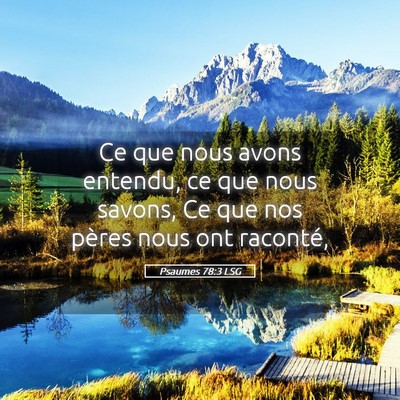 Picture 05 - Psaumes 78:3 LSG - Ce que nous avons entendu, ce que nous savons, Ce - Bible Verse Picture