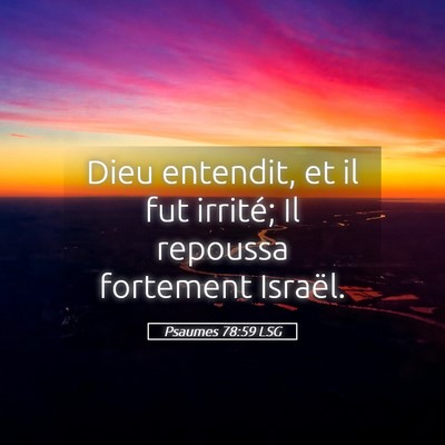 Picture 05 - Psaumes 78:59 LSG - Dieu entendit, et il fut irrité; Il repoussa - Bible Verse Picture