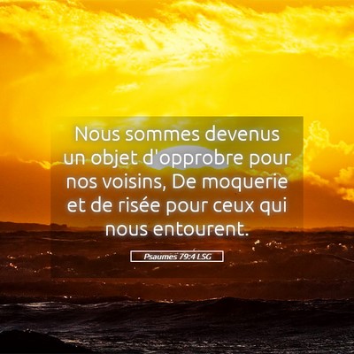 Picture 05 - Psaumes 79:4 LSG - Nous sommes devenus un objet d'opprobre pour nos - Bible Verse Picture