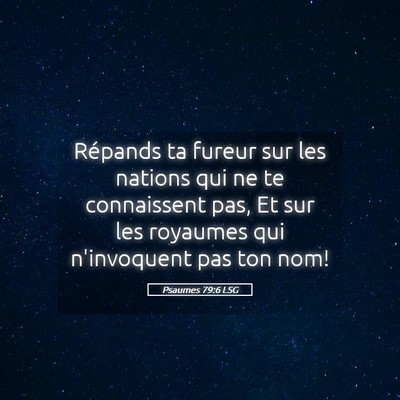 Picture 05 - Psaumes 79:6 LSG - Répands ta fureur sur les nations qui ne te - Bible Verse Picture