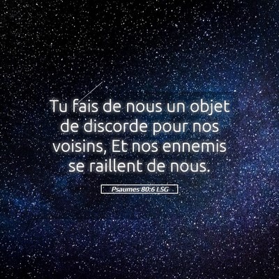 Picture 05 - Psaumes 80:6 LSG - Tu fais de nous un objet de discorde pour nos - Bible Verse Picture