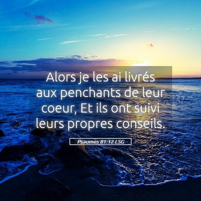 Picture 05 - Psaumes 81:12 LSG - Alors je les ai livrés aux penchants de leur - Bible Verse Picture