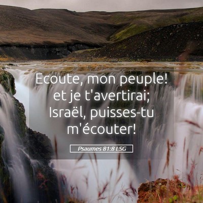 Picture 05 - Psaumes 81:8 LSG - Ecoute, mon peuple! et je t'avertirai; Israël, - Bible Verse Picture