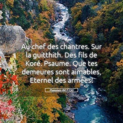 Picture 05 - Psaumes 84:1 LSG - Au chef des chantres. Sur la guitthith. Des fils - Bible Verse Picture