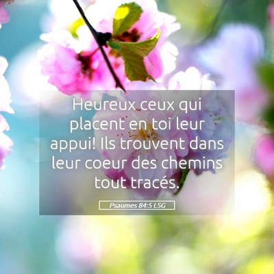 Picture 05 - Psaumes 84:5 LSG - Heureux ceux qui placent en toi leur appui! Ils - Bible Verse Picture