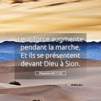 Picture 05 - Psaumes 84:7 LSG - Leur force augmente pendant la marche, Et ils se - Bible Verse Picture