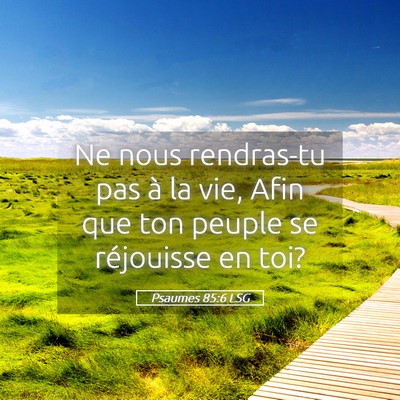 Picture 05 - Psaumes 85:6 LSG - Ne nous rendras-tu pas à la vie, Afin que ton - Bible Verse Picture