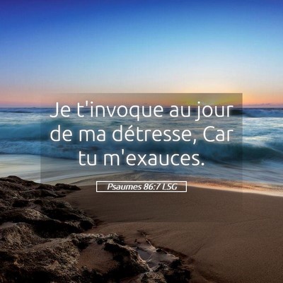 Picture 05 - Psaumes 86:7 LSG - Je t'invoque au jour de ma détresse, Car tu - Bible Verse Picture