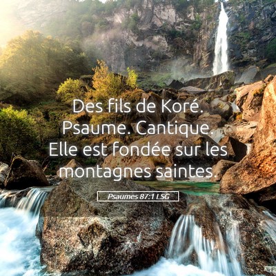 Picture 05 - Psaumes 87:1 LSG - Des fils de Koré. Psaume. Cantique. Elle est - Bible Verse Picture