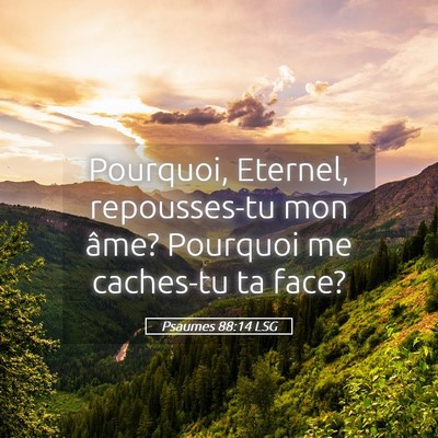 Picture 05 - Psaumes 88:14 LSG - Pourquoi, Eternel, repousses-tu mon âme? - Bible Verse Picture