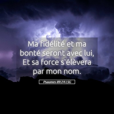 Picture 05 - Psaumes 89:24 LSG - Ma fidélité et ma bonté seront avec lui, Et sa - Bible Verse Picture