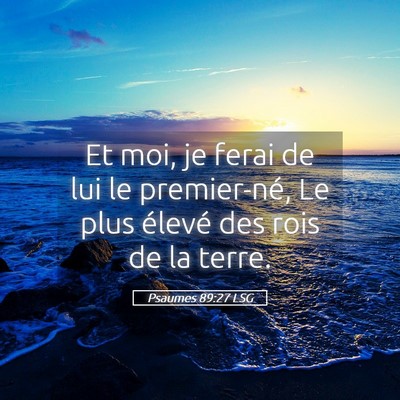Picture 05 - Psaumes 89:27 LSG - Et moi, je ferai de lui le premier-né, Le plus - Bible Verse Picture
