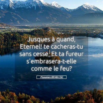 Picture 05 - Psaumes 89:46 LSG - Jusques à quand, Eternel! te cacheras-tu sans - Bible Verse Picture