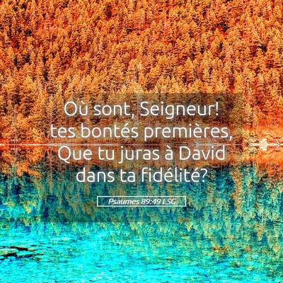 Picture 05 - Psaumes 89:49 LSG - Où sont, Seigneur! tes bontés premières, Que - Bible Verse Picture