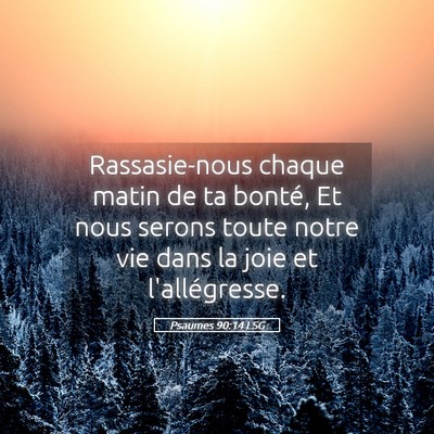 Picture 05 - Psaumes 90:14 LSG - Rassasie-nous chaque matin de ta bonté, Et nous - Bible Verse Picture