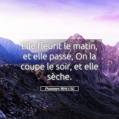 Picture 05 - Psaumes 90:6 LSG - Elle fleurit le matin, et elle passe, On la coupe - Bible Verse Picture
