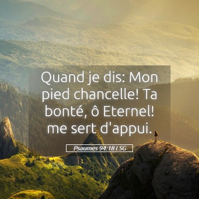 Picture 05 - Psaumes 94:18 LSG - Quand je dis: Mon pied chancelle! Ta bonté, ô - Bible Verse Picture