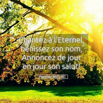 Picture 05 - Psaumes 96:2 LSG - Chantez à l'Eternel, bénissez son nom, Annoncez - Bible Verse Picture