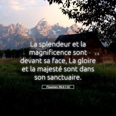 Picture 05 - Psaumes 96:6 LSG - La splendeur et la magnificence sont devant sa - Bible Verse Picture