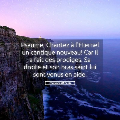 Picture 05 - Psaumes 98:1 LSG - Psaume. Chantez à l'Eternel un cantique nouveau! - Bible Verse Picture