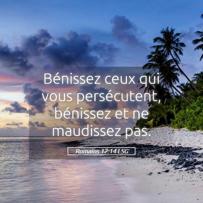 Picture 05 - Romains 12:14 LSG - Bénissez ceux qui vous persécutent, bénissez - Bible Verse Picture