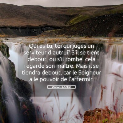 Picture 05 - Romains 14:4 LSG - Qui es-tu, toi qui juges un serviteur d'autrui? - Bible Verse Picture