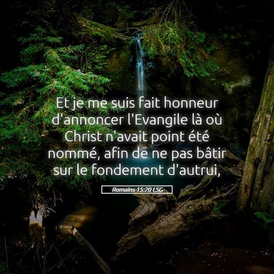 Picture 05 - Romains 15:20 LSG - Et je me suis fait honneur d'annoncer l'Evangile - Bible Verse Picture