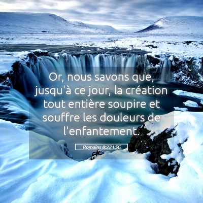 Picture 05 - Romains 8:22 LSG - Or, nous savons que, jusqu'à ce jour, la - Bible Verse Picture