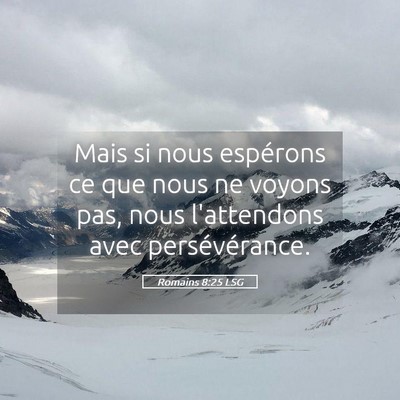 Picture 05 - Romains 8:25 LSG - Mais si nous espérons ce que nous ne voyons pas, - Bible Verse Picture