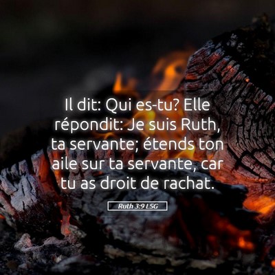 Picture 05 - Ruth 3:9 LSG - Il dit: Qui es-tu? Elle répondit: Je suis Ruth, - Bible Verse Picture