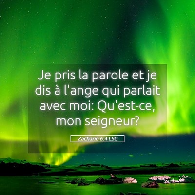 Picture 05 - Zacharie 6:4 LSG - Je pris la parole et je dis à l'ange qui parlait - Bible Verse Picture