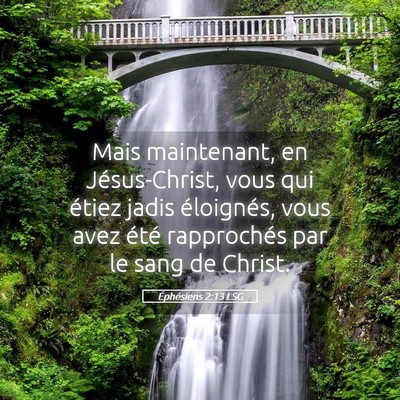 Picture 05 - Éphésiens 2:13 LSG - Mais maintenant, en Jésus-Christ, vous qui - Bible Verse Picture