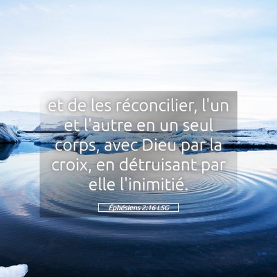 Picture 05 - Éphésiens 2:16 LSG - et de les réconcilier, l'un et l'autre en un - Bible Verse Picture