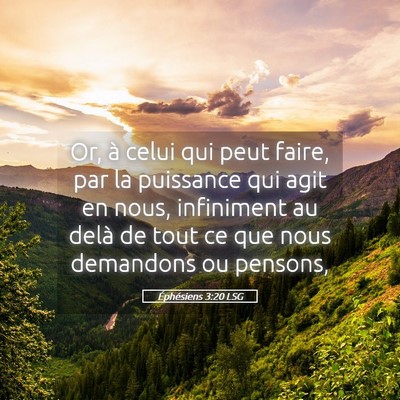 Picture 05 - Éphésiens 3:20 LSG - Or, à celui qui peut faire, par la puissance qui - Bible Verse Picture
