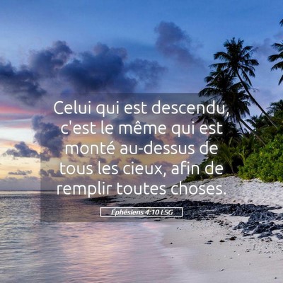 Picture 05 - Éphésiens 4:10 LSG - Celui qui est descendu, c'est le même qui est - Bible Verse Picture