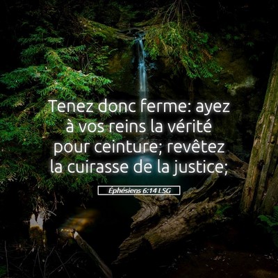 Picture 05 - Éphésiens 6:14 LSG - Tenez donc ferme: ayez à vos reins la vérité - Bible Verse Picture