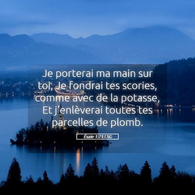 Picture 05 - Ésaïe 1:25 LSG - Je porterai ma main sur toi, Je fondrai tes - Bible Verse Picture